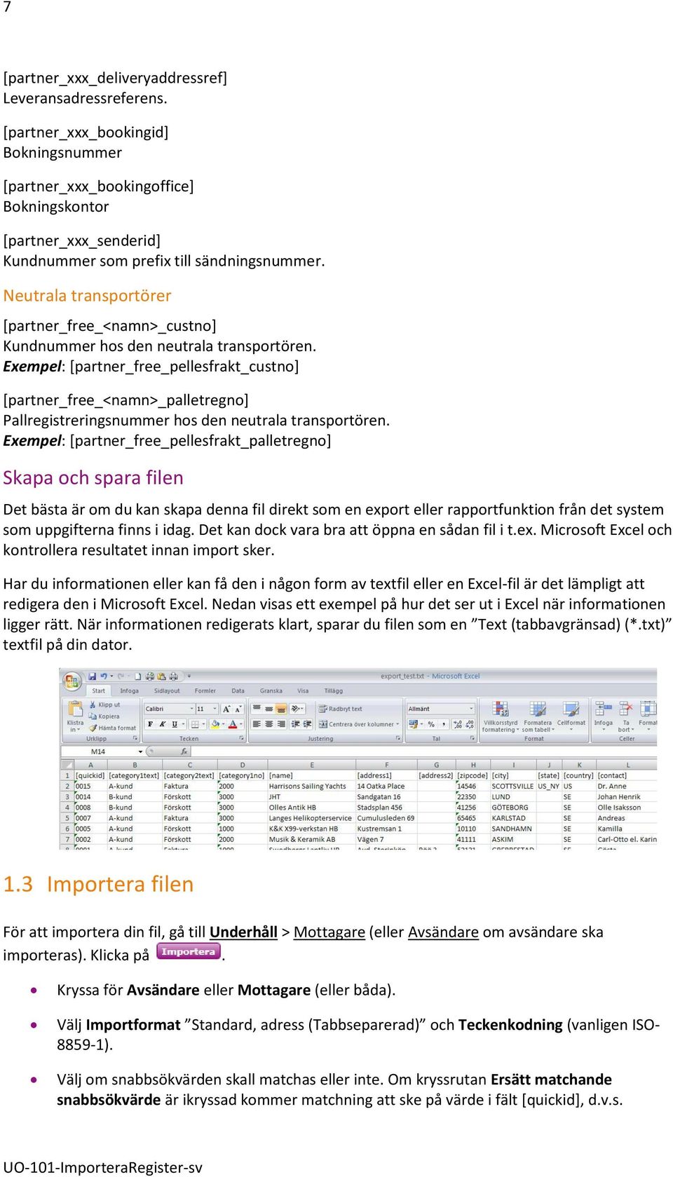 Neutrala transportörer [partner_free_<namn>_custno] Kundnummer hos den neutrala transportören.