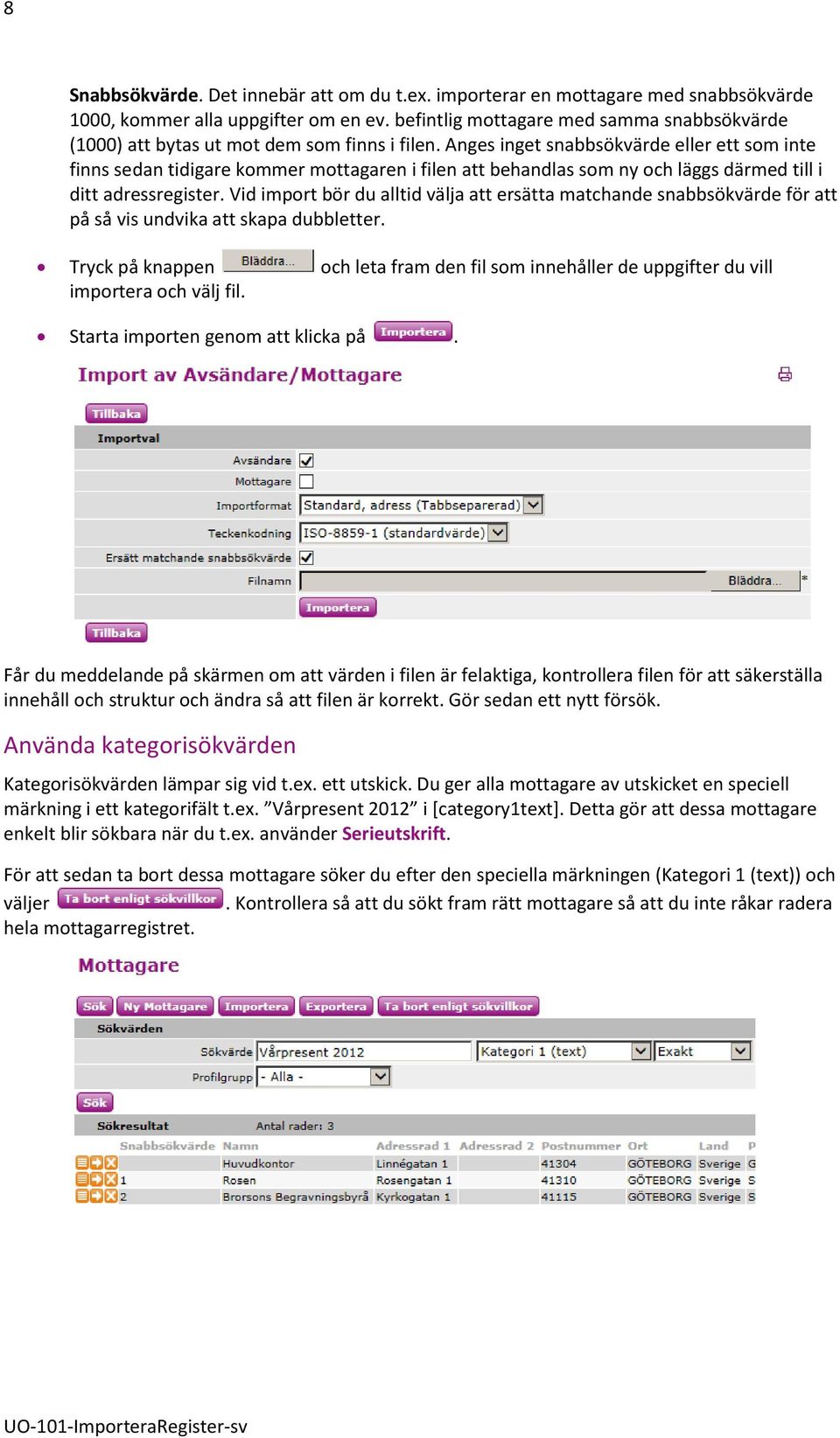 Anges inget snabbsökvärde eller ett som inte finns sedan tidigare kommer mottagaren i filen att behandlas som ny och läggs därmed till i ditt adressregister.