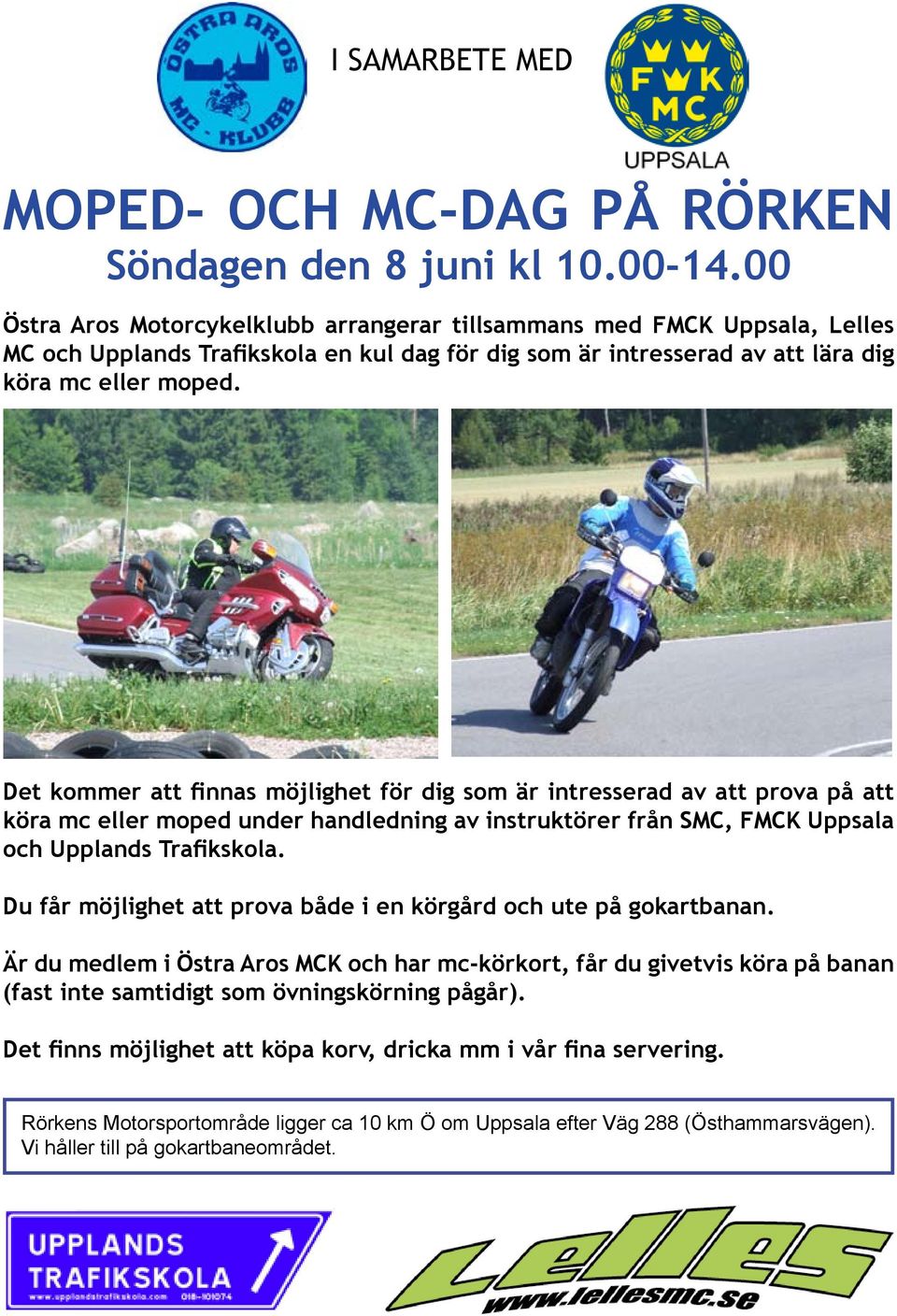 Det kommer att finnas möjlighet för dig som är intresserad av att prova på att köra mc eller moped under handledning av instruktörer från SMC, FMCK Uppsala och Upplands Trafikskola.