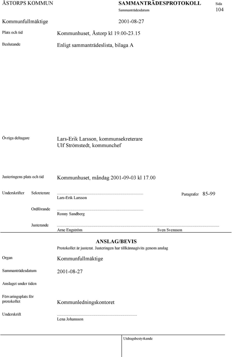 Kommunhuset, måndag 2001-09-03 kl 17.00 Underskrifter Sekreterare... Lars-Erik Larsson Paragrafer 85-99 Ordförande... Ronny Sandberg Justerande.