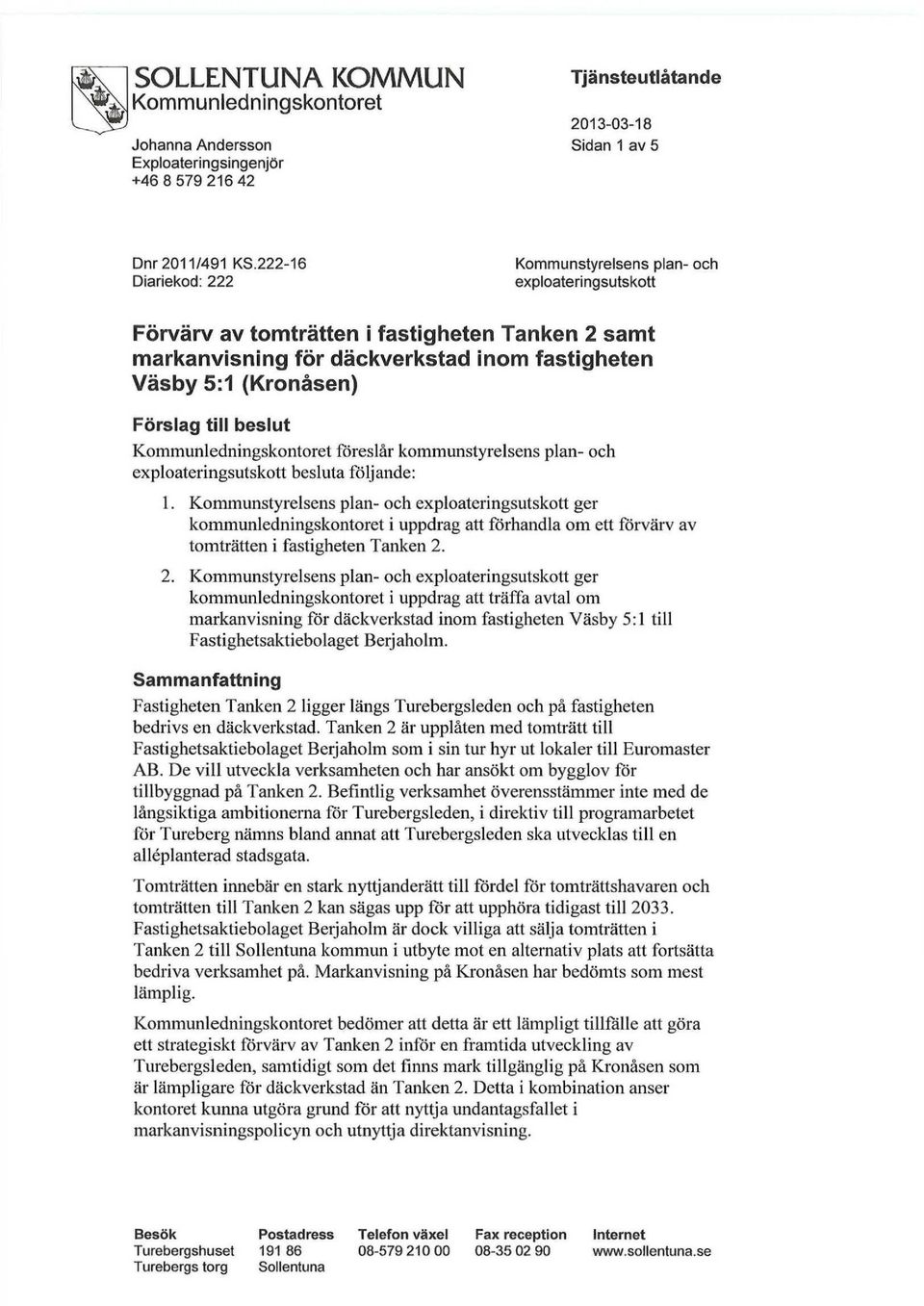 exploateringsutskott besluta följande: 1. Kommunstyrelsens plan- och exploateringsutskott ger kommunledningskontoret i uppdrag att förhandla om ett förvärv av tomträtten i fastigheten Tanken 2.