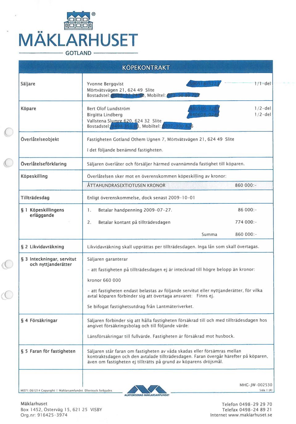 Bostadstel:, Mobiltel: 11i del 1 /2 del 1 /2 del Överlåtelseobjekt Fastigheten Gotland Othem Ugnen 7, Mörtvätsvägen 21, 624 49 Slite 1 det följande benämnd fastigheten.