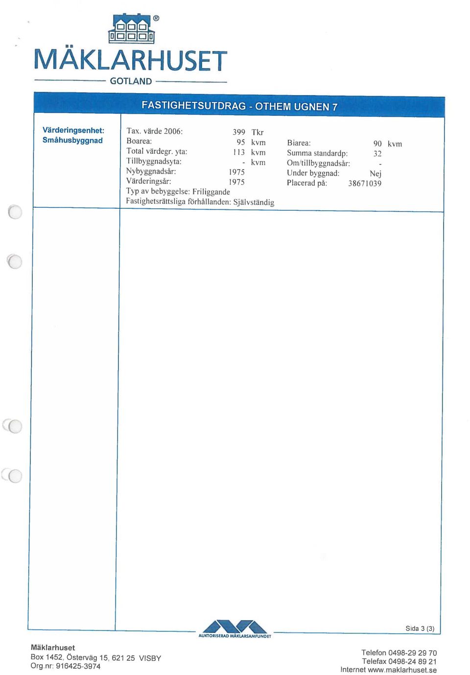 värde 2006: 399 1kr FASTIGHETSUTDRAG - OTHEM UGNEN 7 MÄKLARHUSET Orgnr: 916425-3974 Box 1452, Österväg 15, 621 25 VISBY Telefax