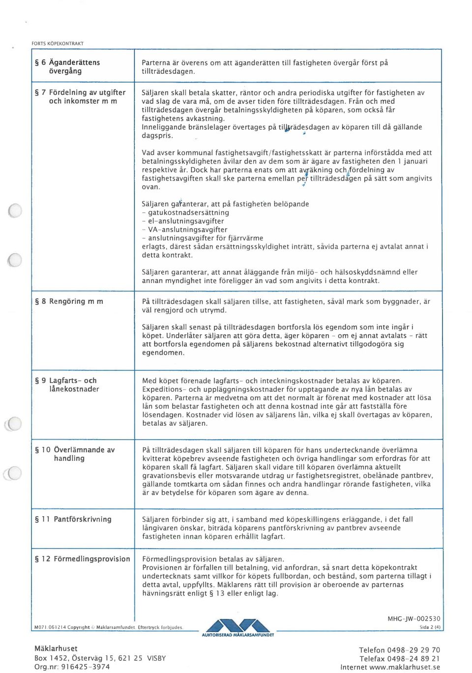 Från och med tillträdesdagen övergår betalningsskyldigheten på köparen, som också får fastighetens avkastning.