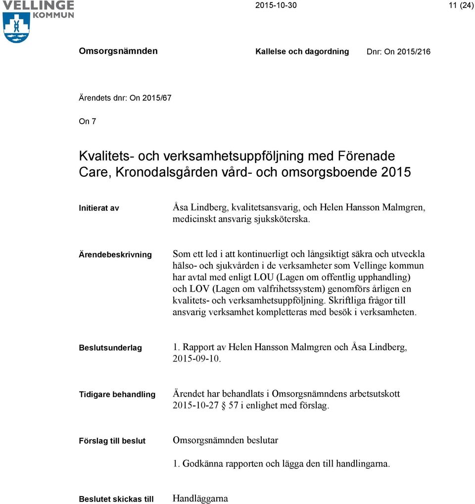 Som ett led i att kontinuerligt och långsiktigt säkra och utveckla hälso- och sjukvården i de verksamheter som Vellinge kommun har avtal med enligt LOU (Lagen om offentlig upphandling) och LOV (Lagen