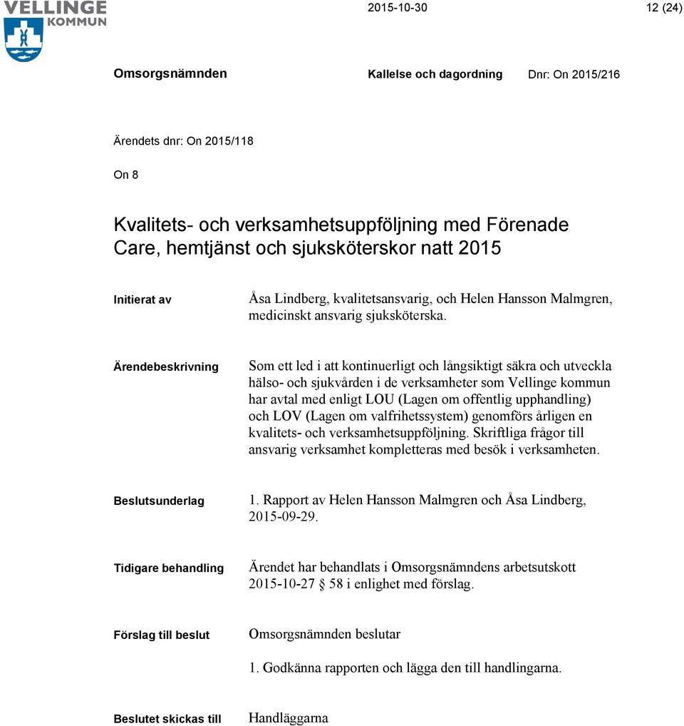 Som ett led i att kontinuerligt och långsiktigt säkra och utveckla hälso- och sjukvården i de verksamheter som Vellinge kommun har avtal med enligt LOU (Lagen om offentlig upphandling) och LOV (Lagen