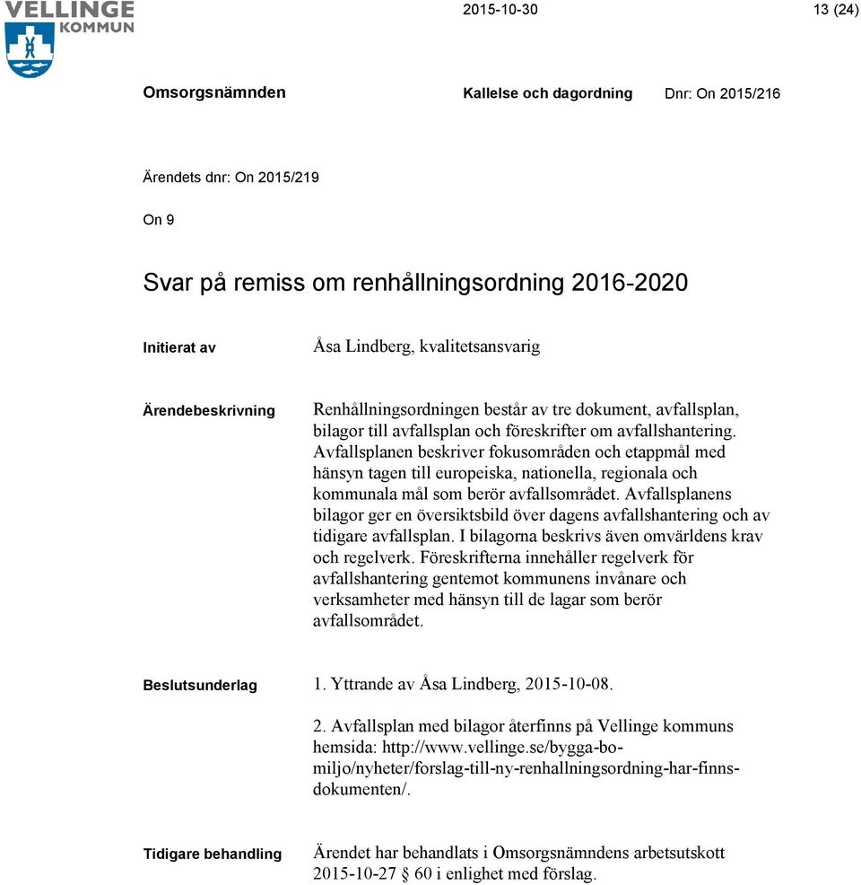 Avfallsplanen beskriver fokusområden och etappmål med hänsyn tagen till europeiska, nationella, regionala och kommunala mål som berör avfallsområdet.