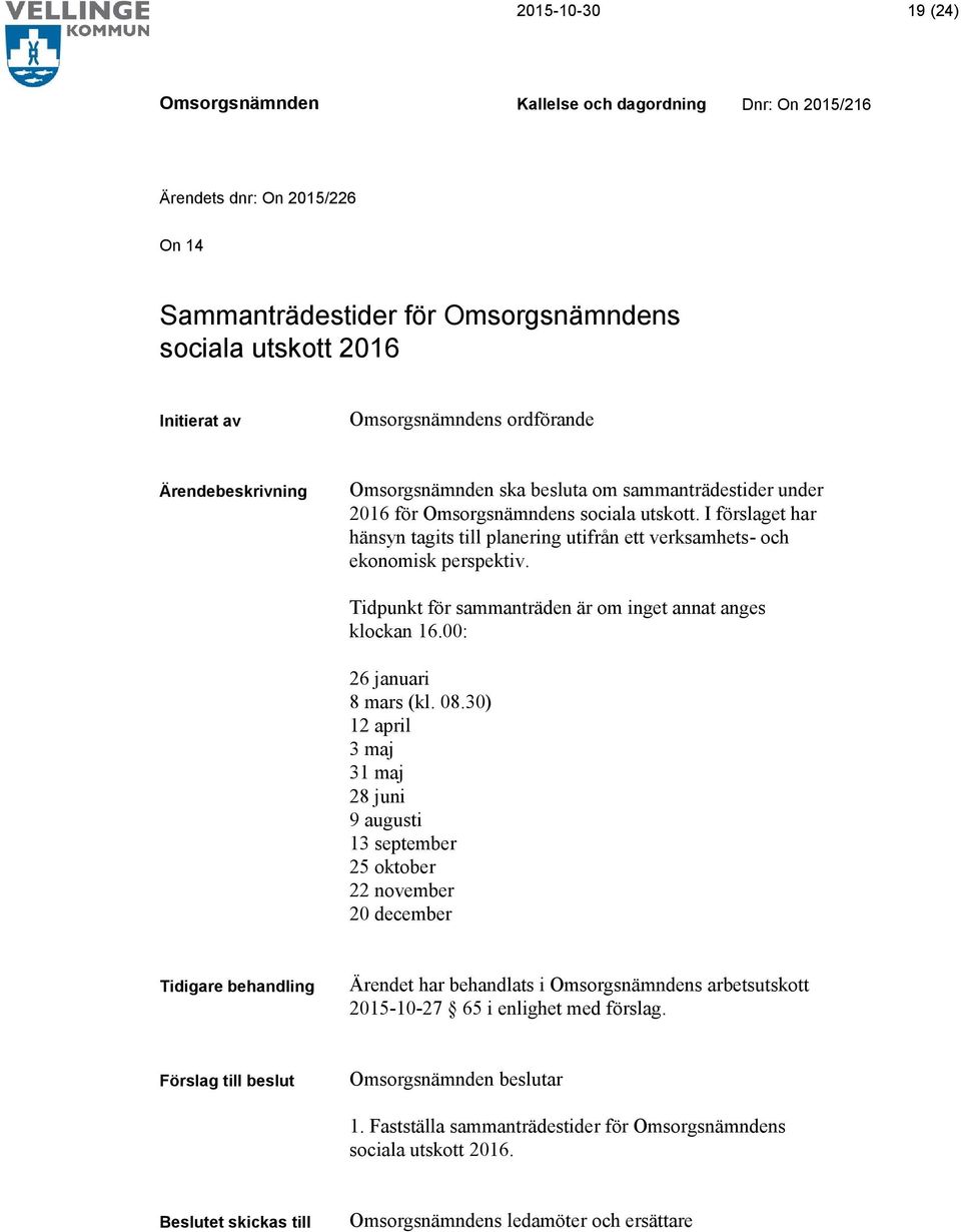 Tidpunkt för sammanträden är om inget annat anges klockan 16.00: 26 januari 8 mars (kl. 08.