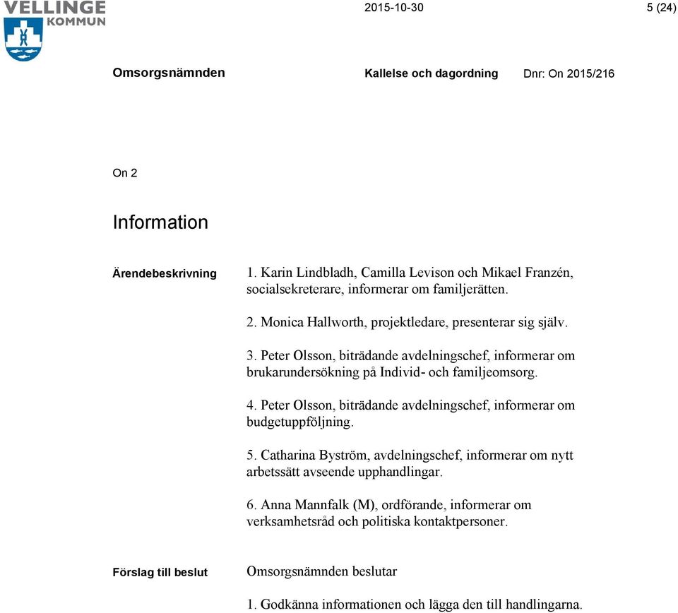 Peter Olsson, biträdande avdelningschef, informerar om budgetuppföljning. 5.