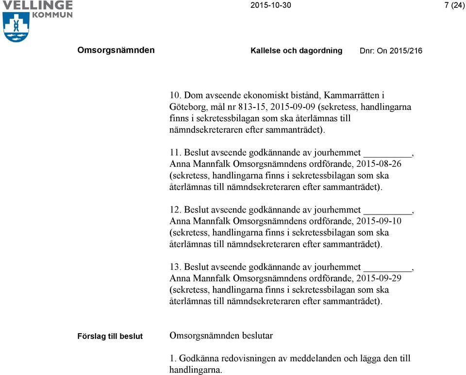 Beslut avseende godkännande av jourhemmet, Anna Mannfalk s ordförande, 2015-08-26 (sekretess, handlingarna finns i sekretessbilagan som ska återlämnas till nämndsekreteraren efter sammanträdet). 12.