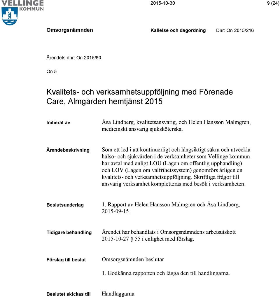 Som ett led i att kontinuerligt och långsiktigt säkra och utveckla hälso- och sjukvården i de verksamheter som Vellinge kommun har avtal med enligt LOU (Lagen om offentlig upphandling) och LOV (Lagen