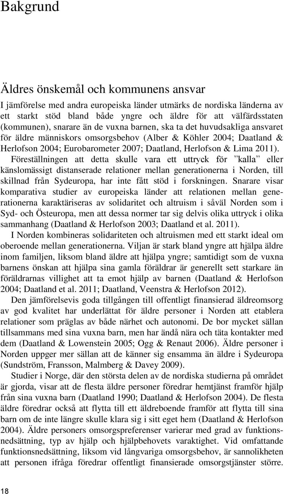 Föreställningen att detta skulle vara ett uttryck för kalla eller känslomässigt distanserade relationer mellan generationerna i Norden, till skillnad från Sydeuropa, har inte fått stöd i forskningen.