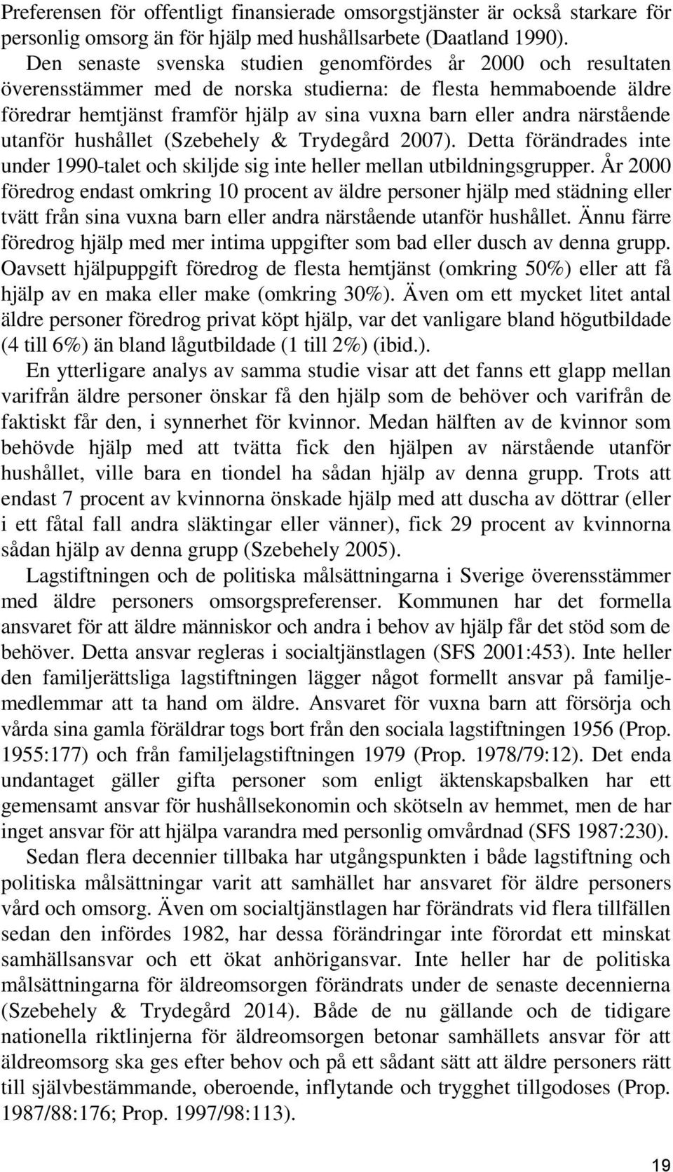 närstående utanför hushållet (Szebehely & Trydegård 2007). Detta förändrades inte under 1990-talet och skiljde sig inte heller mellan utbildningsgrupper.
