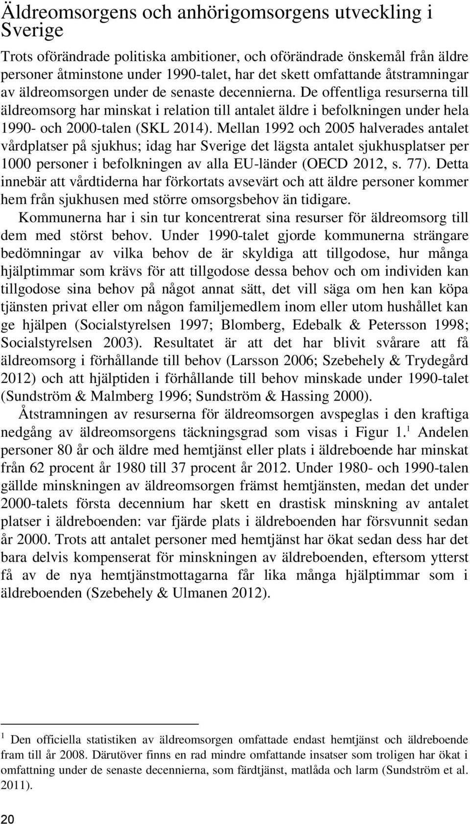 De offentliga resurserna till äldreomsorg har minskat i relation till antalet äldre i befolkningen under hela 1990- och 2000-talen (SKL 2014).