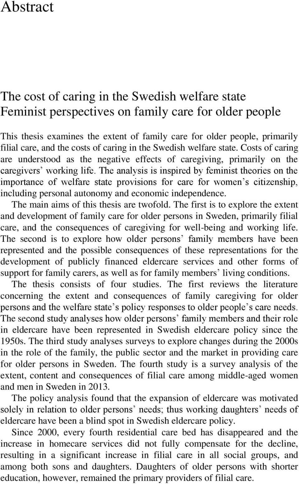The analysis is inspired by feminist theories on the importance of welfare state provisions for care for women s citizenship, including personal autonomy and economic independence.