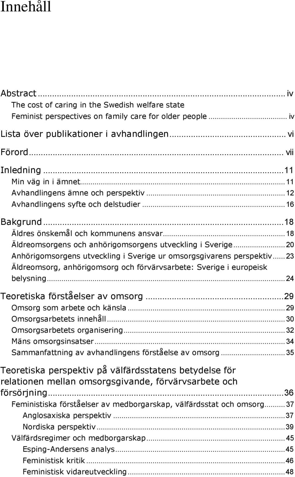 .. 18 Äldreomsorgens och anhörigomsorgens utveckling i Sverige... 20 Anhörigomsorgens utveckling i Sverige ur omsorgsgivarens perspektiv.