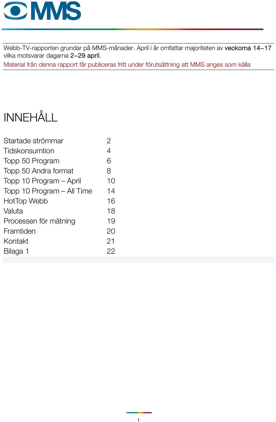 Material från denna rapport får publiceras fritt under förutsättning att MMS anges som källa