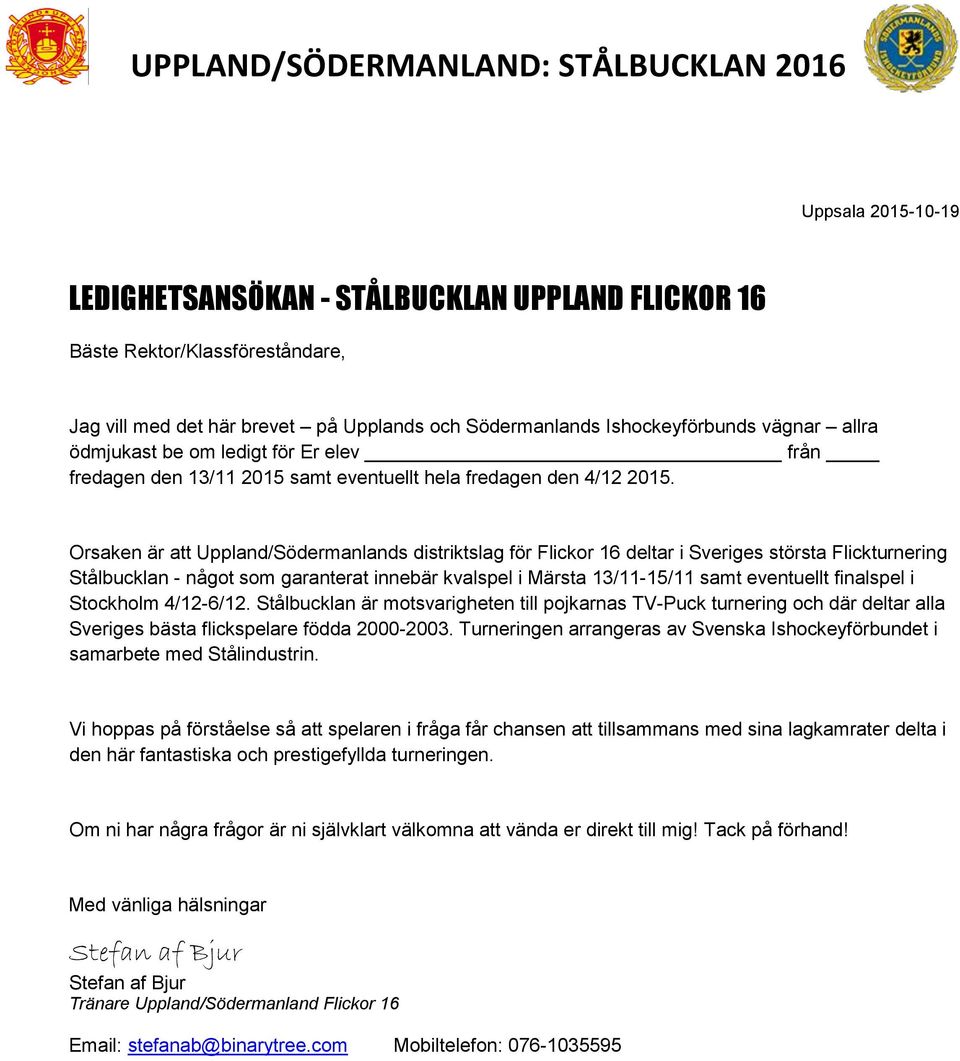 Orsaken är att Uppland/Södermanlands distriktslag för Flickor 16 deltar i Sveriges största Flickturnering Stålbucklan - något som garanterat innebär kvalspel i Märsta 13/11-15/11 samt eventuellt