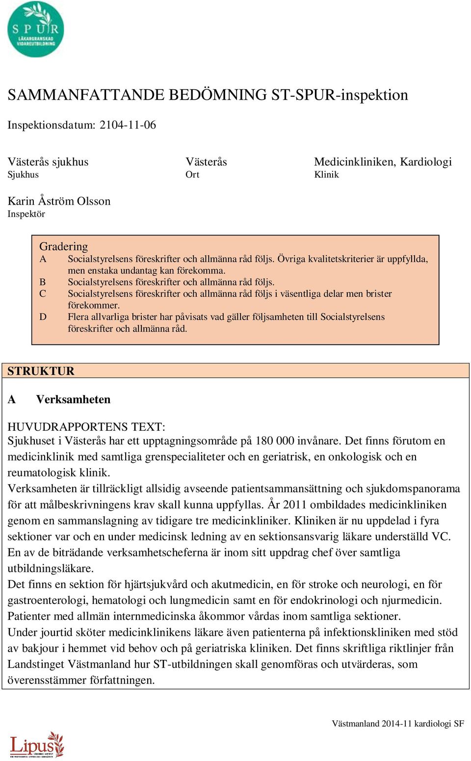 C Socialstyrelsens föreskrifter och allmänna råd följs i väsentliga delar men brister förekommer.