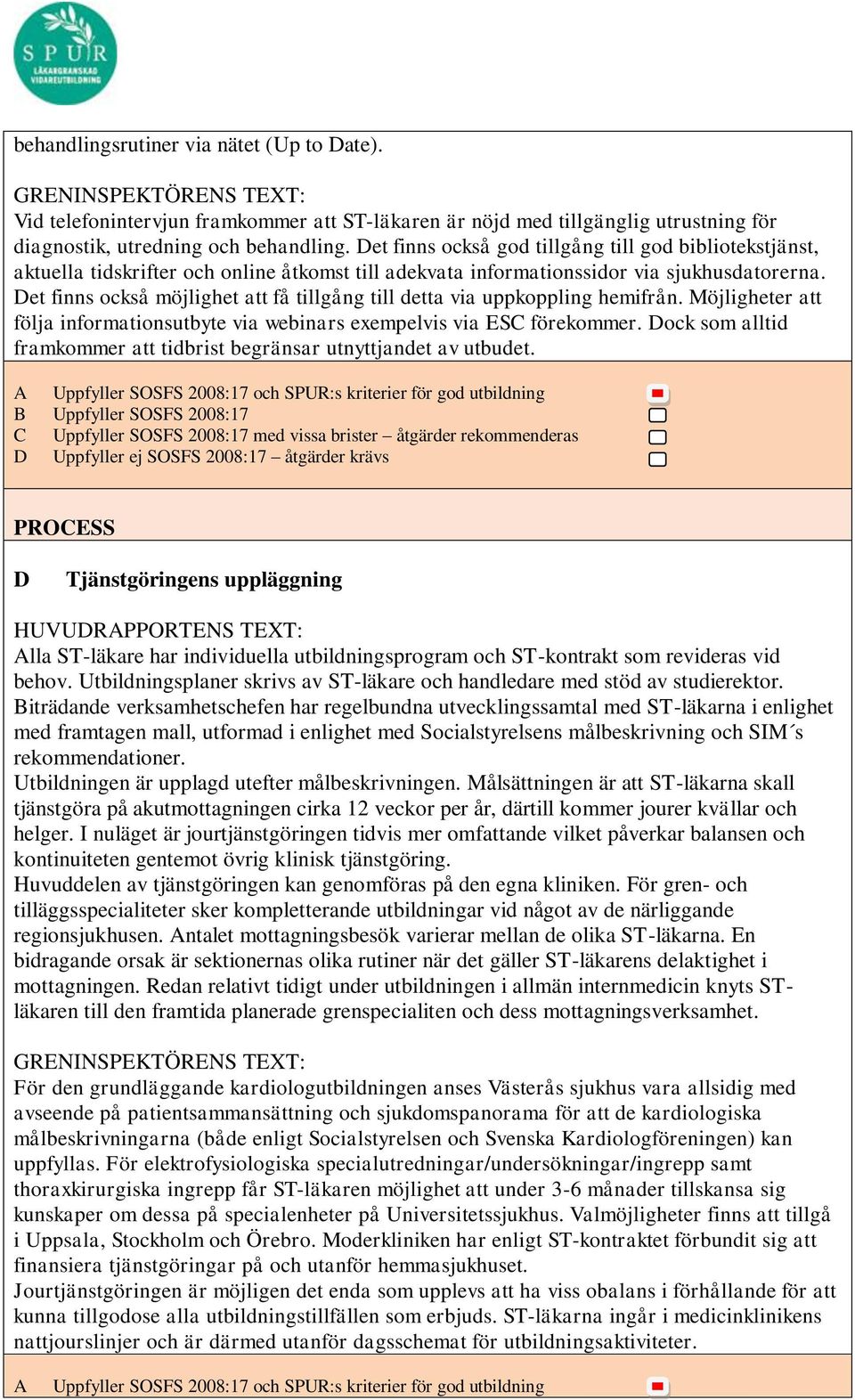 Det finns också möjlighet att få tillgång till detta via uppkoppling hemifrån. Möjligheter att följa informationsutbyte via webinars exempelvis via ESC förekommer.