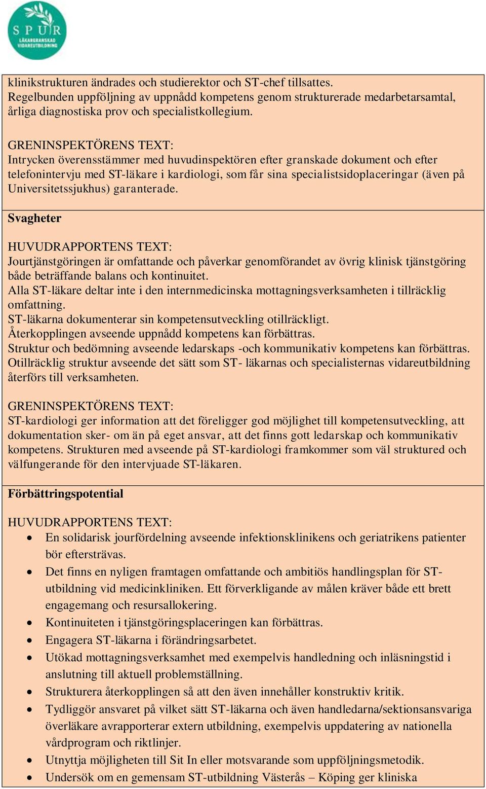 garanterade. Svagheter Jourtjänstgöringen är omfattande och påverkar genomförandet av övrig klinisk tjänstgöring både beträffande balans och kontinuitet.