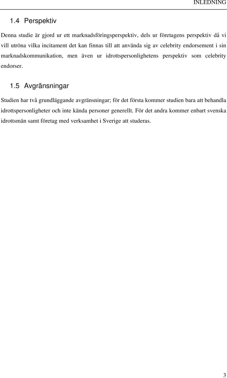 finnas till att använda sig av celebrity endorsement i sin marknadskommunikation, men även ur idrottspersonlighetens perspektiv som celebrity