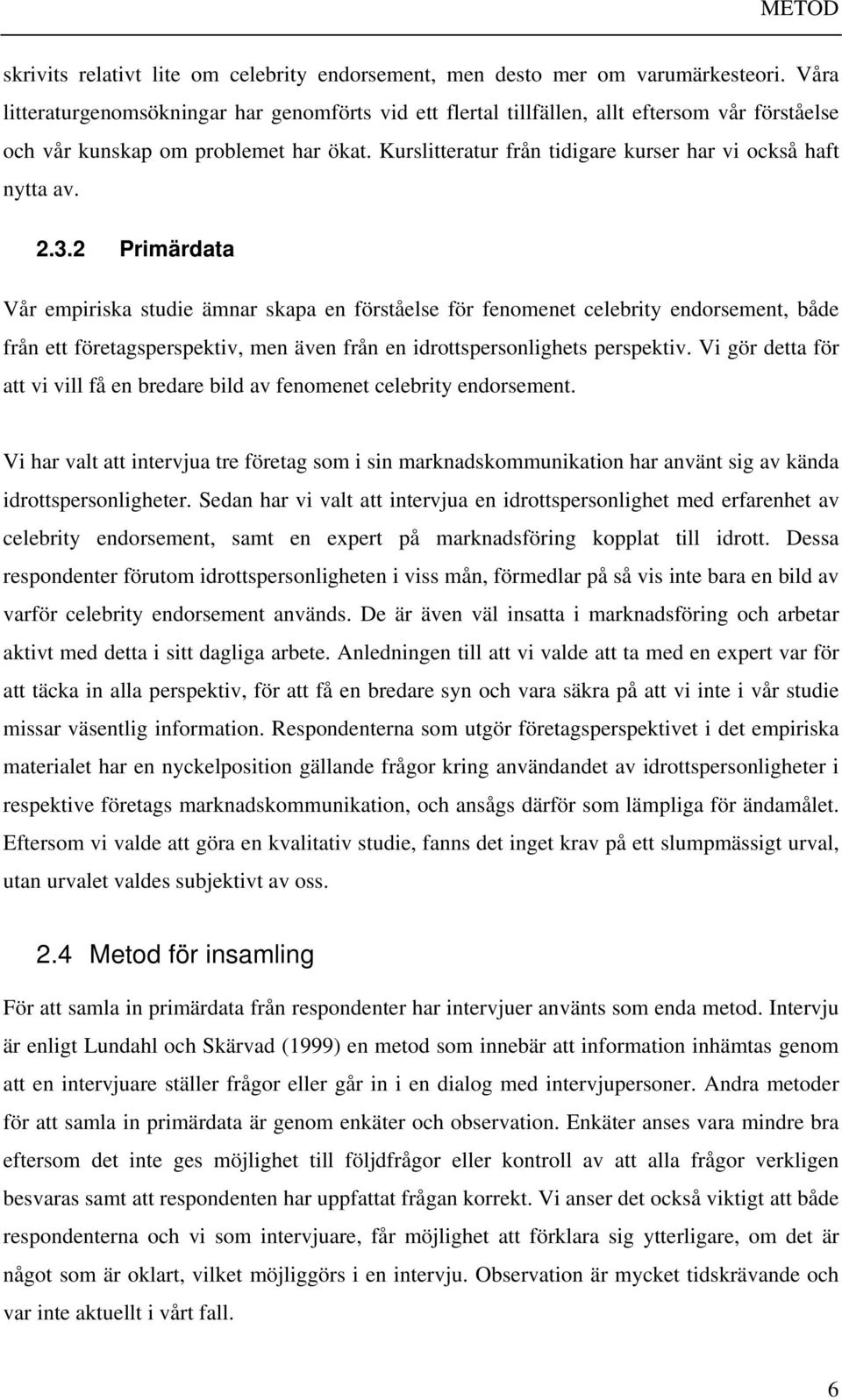 Kurslitteratur från tidigare kurser har vi också haft nytta av. 2.3.
