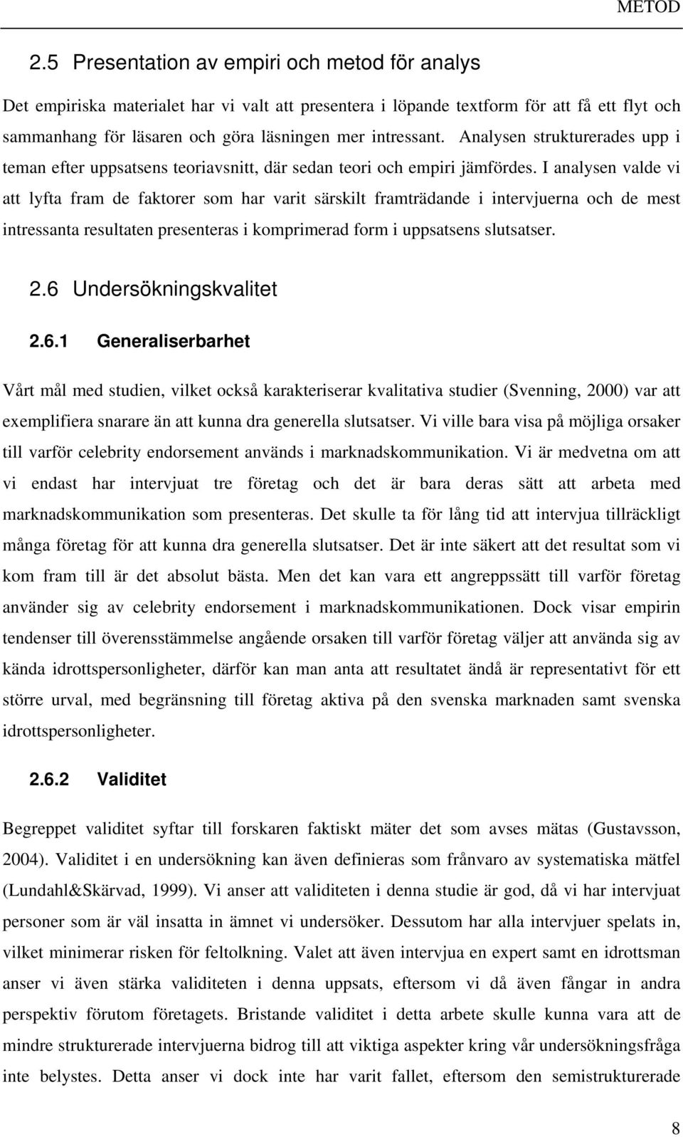 Analysen strukturerades upp i teman efter uppsatsens teoriavsnitt, där sedan teori och empiri jämfördes.