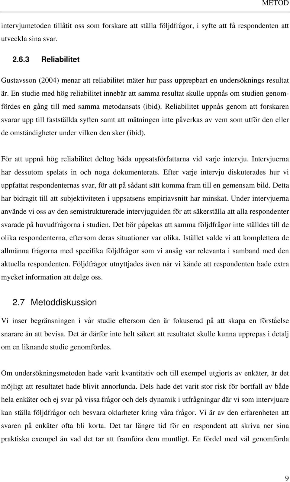 En studie med hög reliabilitet innebär att samma resultat skulle uppnås om studien genomfördes en gång till med samma metodansats (ibid).