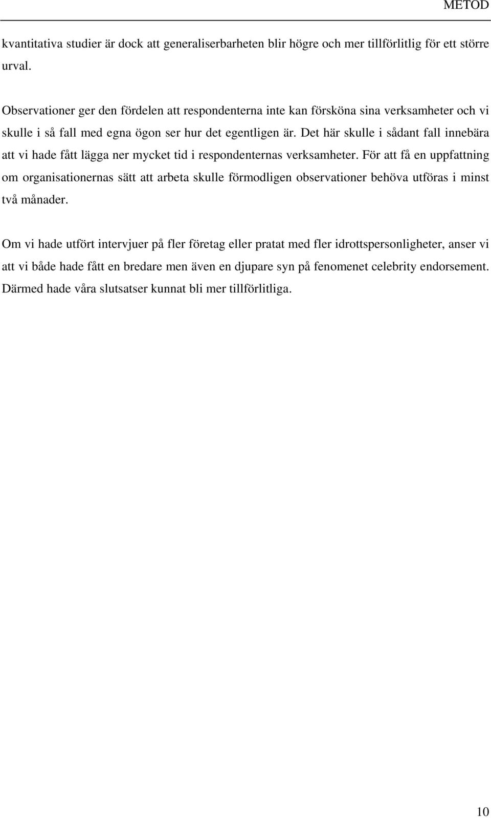 Det här skulle i sådant fall innebära att vi hade fått lägga ner mycket tid i respondenternas verksamheter.