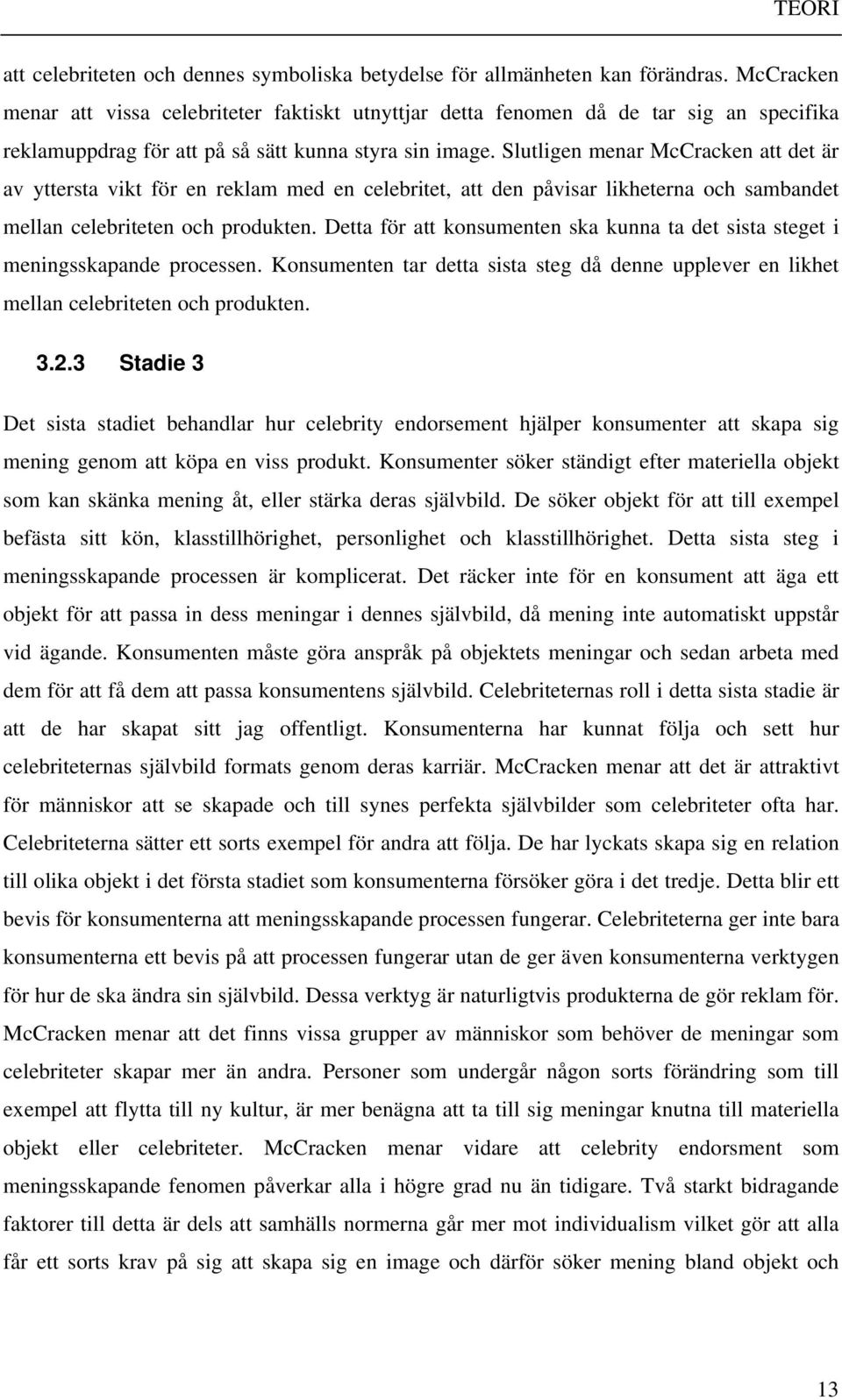 Slutligen menar McCracken att det är av yttersta vikt för en reklam med en celebritet, att den påvisar likheterna och sambandet mellan celebriteten och produkten.