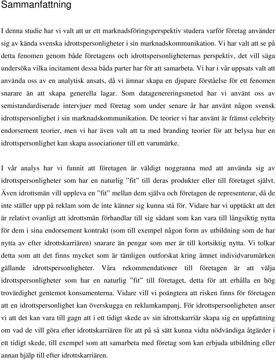 Vi har i vår uppsats valt att använda oss av en analytisk ansats, då vi ämnar skapa en djupare förståelse för ett fenomen snarare än att skapa generella lagar.