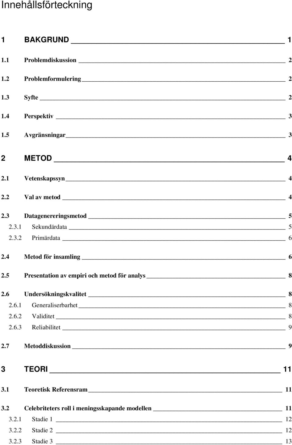 5 Presentation av empiri och metod för analys 8 2.6 Undersökningskvalitet 8 2.6.1 Generaliserbarhet 8 2.6.2 Validitet 8 2.6.3 Reliabilitet 9 2.