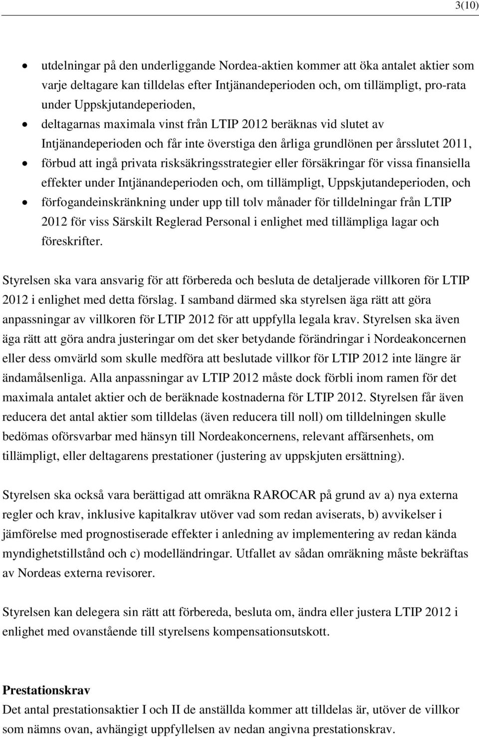 eller försäkringar för vissa finansiella effekter under Intjänandeperioden och, om tillämpligt, Uppskjutandeperioden, och förfogandeinskränkning under upp till tolv månader för tilldelningar från