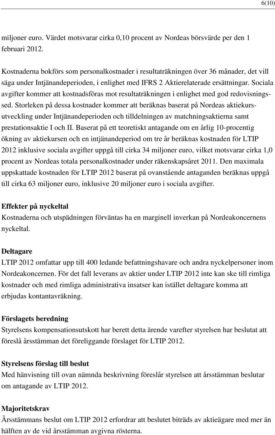 Sociala avgifter kommer att kostnadsföras mot resultaträkningen i enlighet med god redovisningssed.