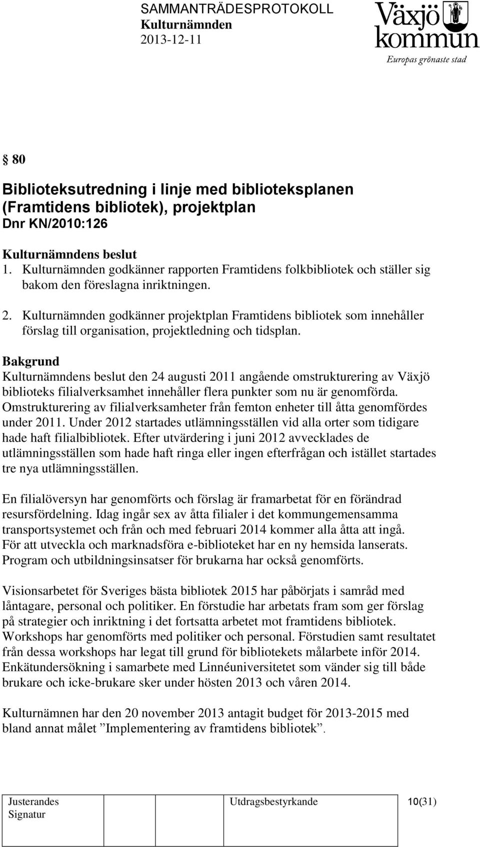 godkänner projektplan Framtidens bibliotek som innehåller förslag till organisation, projektledning och tidsplan.