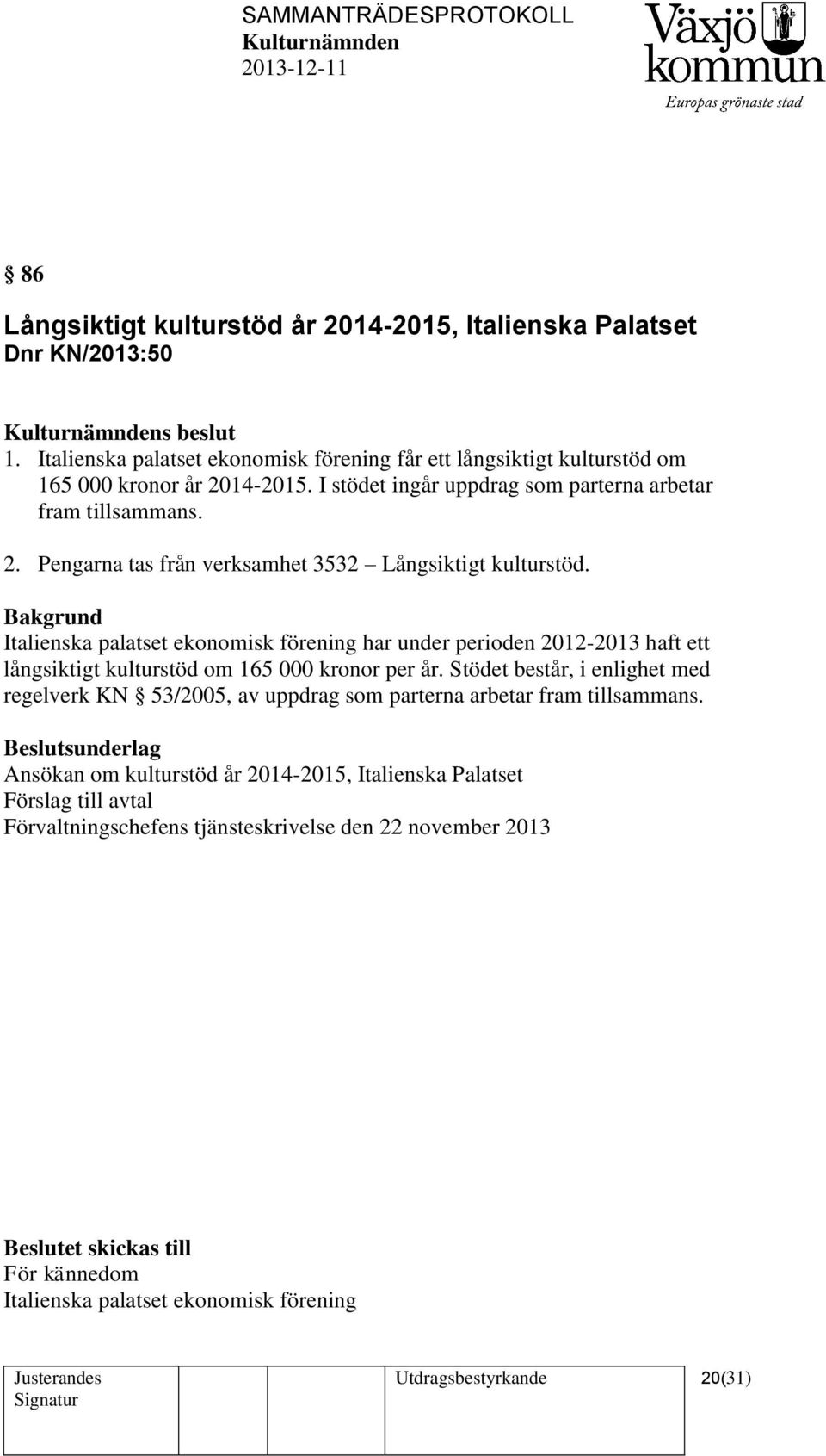 Italienska palatset ekonomisk förening har under perioden 2012-2013 haft ett långsiktigt kulturstöd om 165 000 kronor per år.