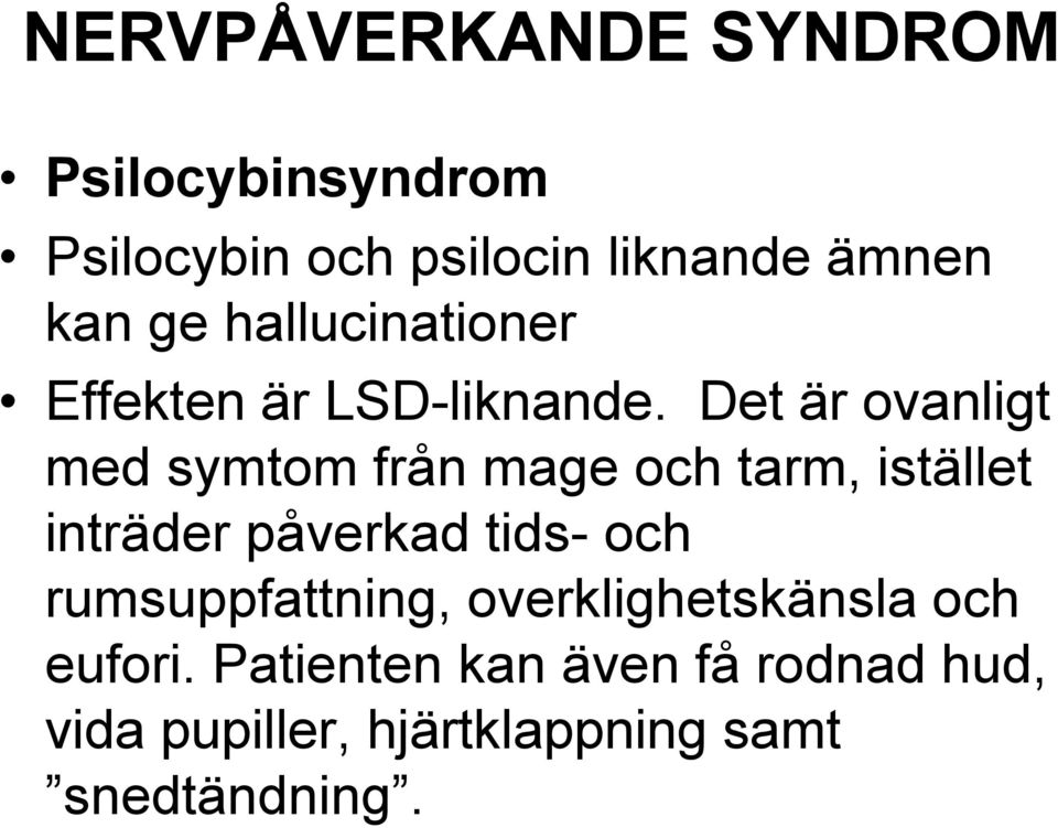 Det är ovanligt med symtom från mage och tarm, istället inträder påverkad tids- och