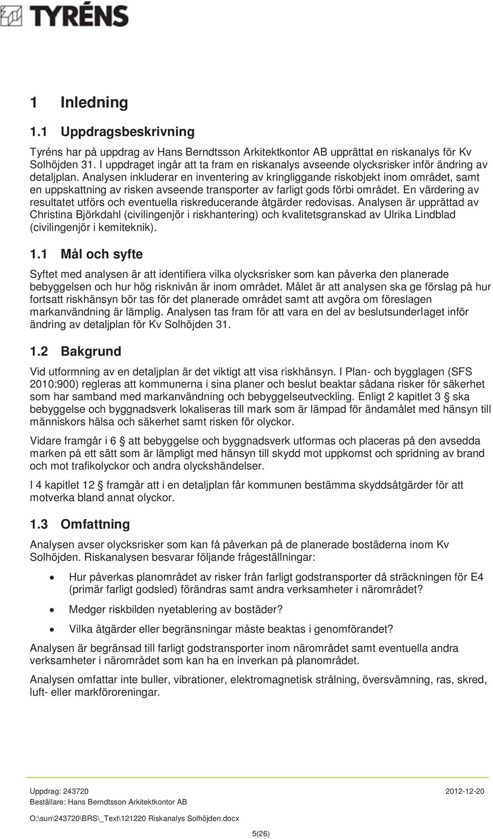 Analysen inkluderar en inventering av kringliggande riskobjekt inom området, samt en uppskattning av risken avseende transporter av farligt gods förbi området.