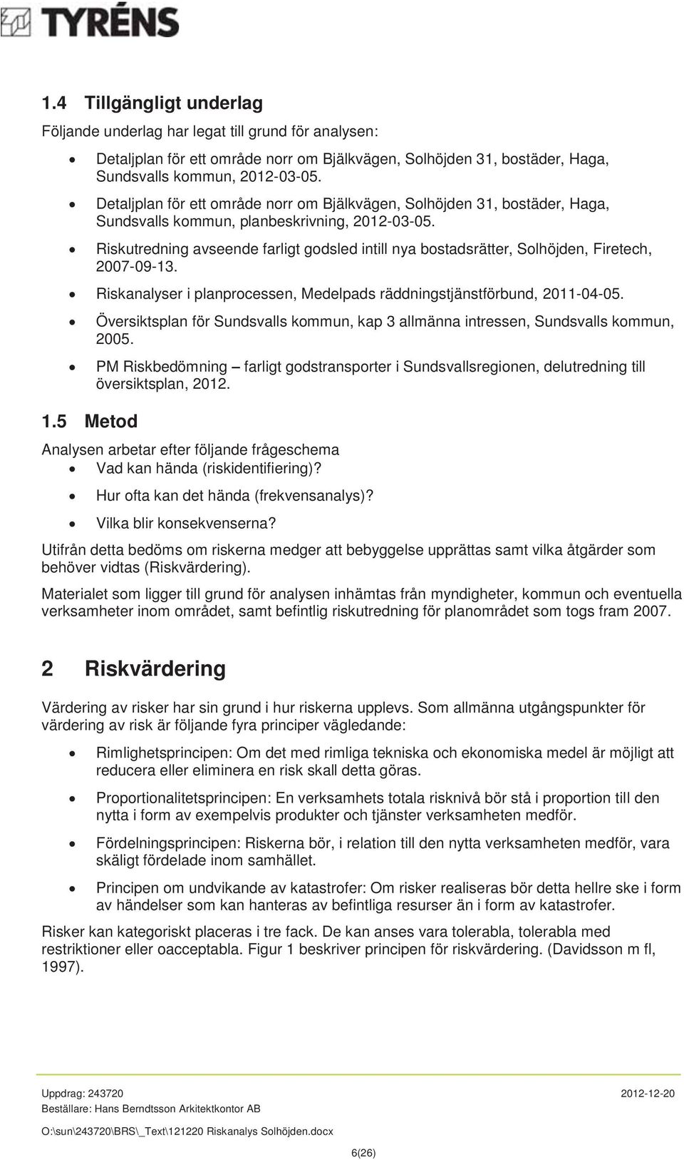 Riskutredning avseende farligt godsled intill nya bostadsrätter, Solhöjden, Firetech, 2007-09-13. Riskanalyser i planprocessen, Medelpads räddningstjänstförbund, 2011-04-05. 1.