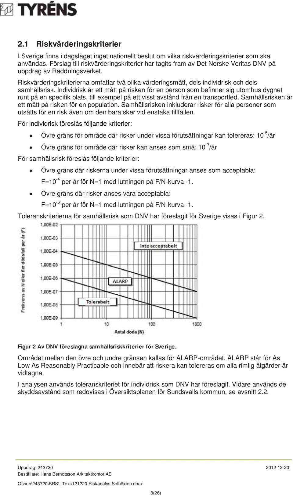 Riskvärderingskriterierna omfattar två olika värderingsmått, dels individrisk och dels samhällsrisk.