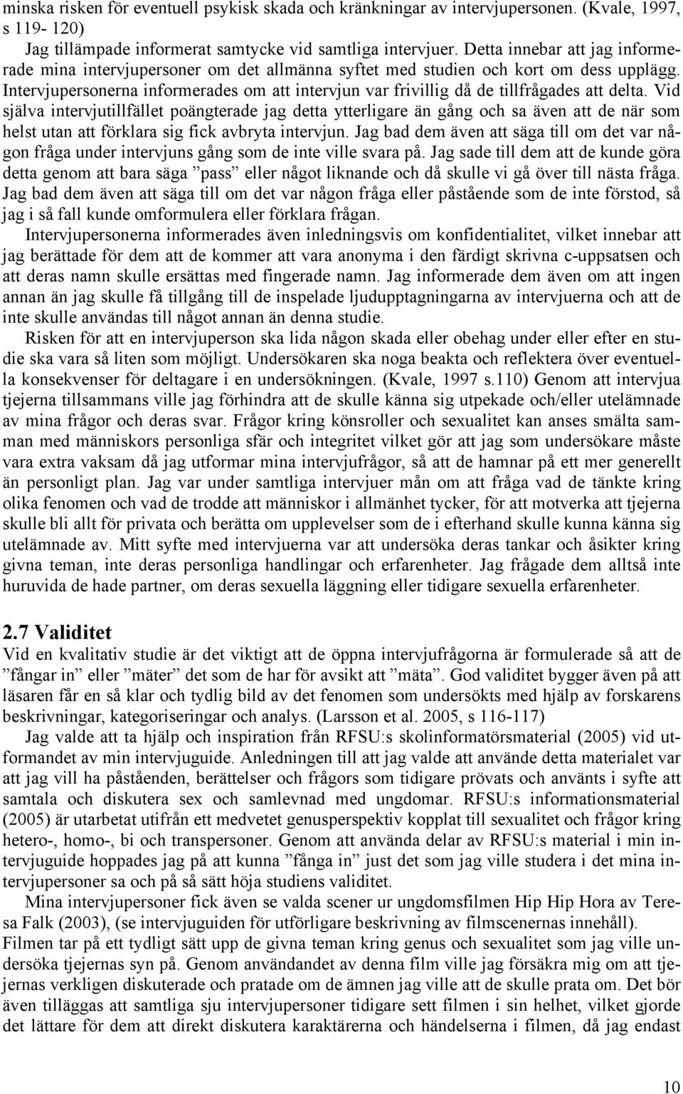 Intervjupersonerna informerades om att intervjun var frivillig då de tillfrågades att delta.