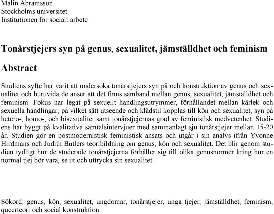 Fokus har legat på sexuellt handlingsutrymmer, förhållandet mellan kärlek och sexuella handlingar, på vilket sätt utseende och klädstil kopplas till kön och sexualitet, syn på hetero-, homo-, och