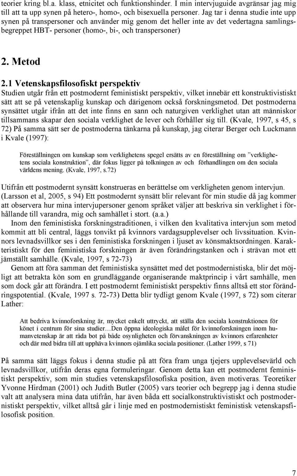 1 Vetenskapsfilosofiskt perspektiv Studien utgår från ett postmodernt feministiskt perspektiv, vilket innebär ett konstruktivistiskt sätt att se på vetenskaplig kunskap och därigenom också