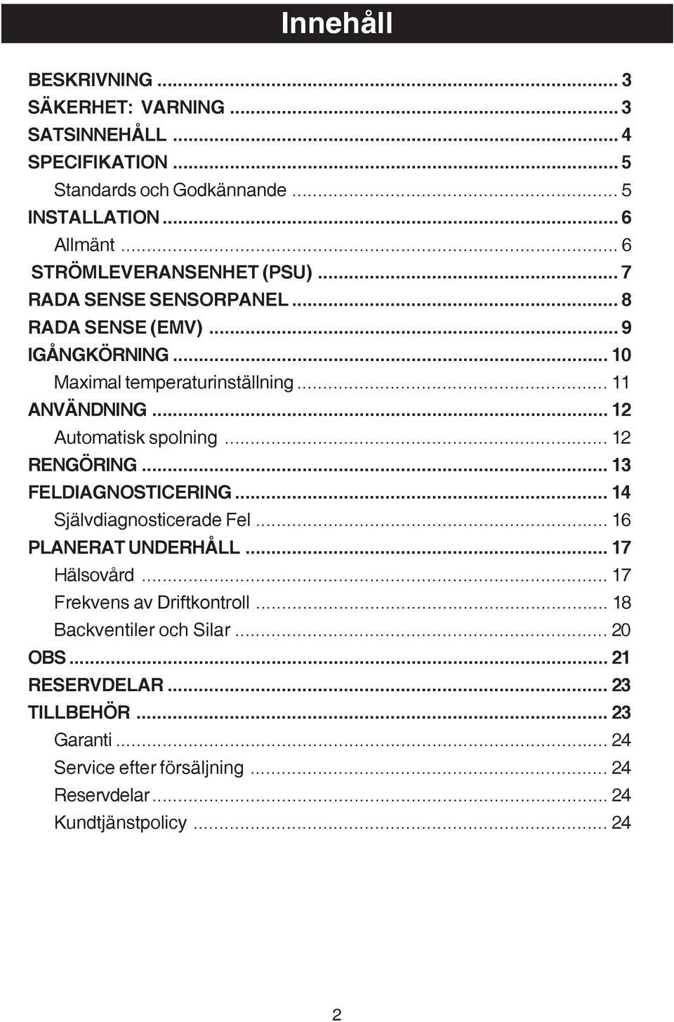 .. 12 Automatisk spolning... 12 RENGÖRING... 13 FELDIAGNOSTICERING... 14 Självdiagnosticerade Fel... 16 PLANERAT UNDERHÅLL... 17 Hälsovård.