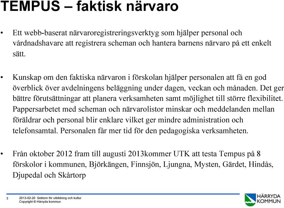 Det ger bättre förutsättningar att planera verksamheten samt möjlighet till större flexibilitet.