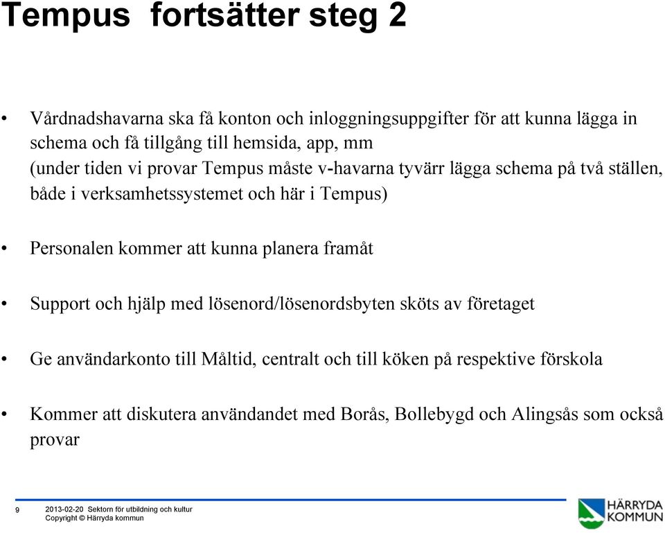 att kunna planera framåt Support och hjälp med lösenord/lösenordsbyten sköts av företaget Ge användarkonto till Måltid, centralt och till köken på