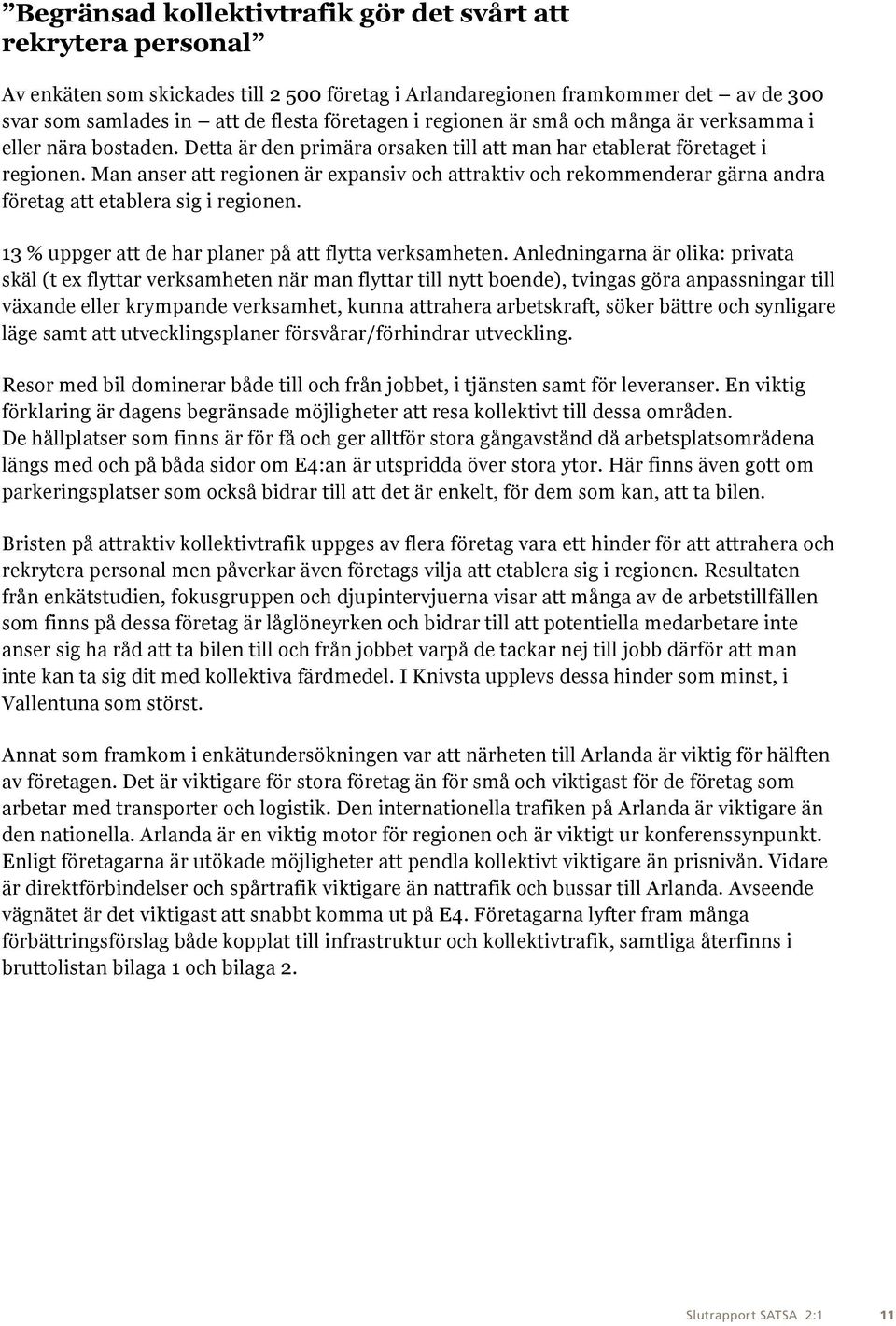Man anser att regionen är expansiv och attraktiv och rekommenderar gärna andra företag att etablera sig i regionen. 13 % uppger att de har planer på att flytta verksamheten.