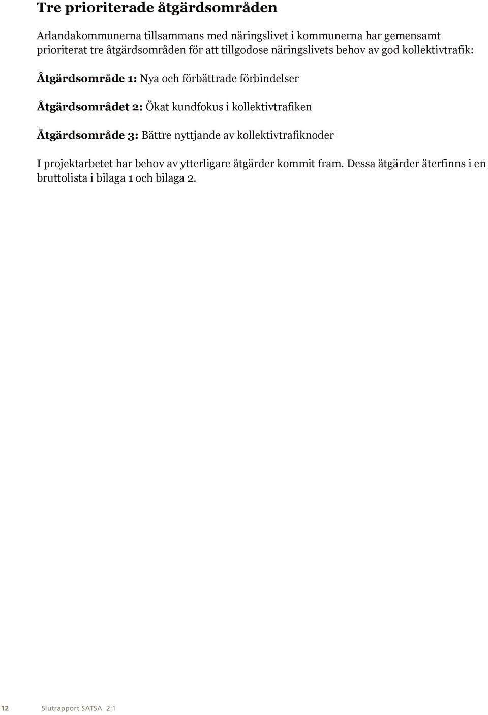ytterligare åtgärder kommit fram. Dessa åtgärder återfinns i en bruttolista i bilaga 1 och bilaga 2.