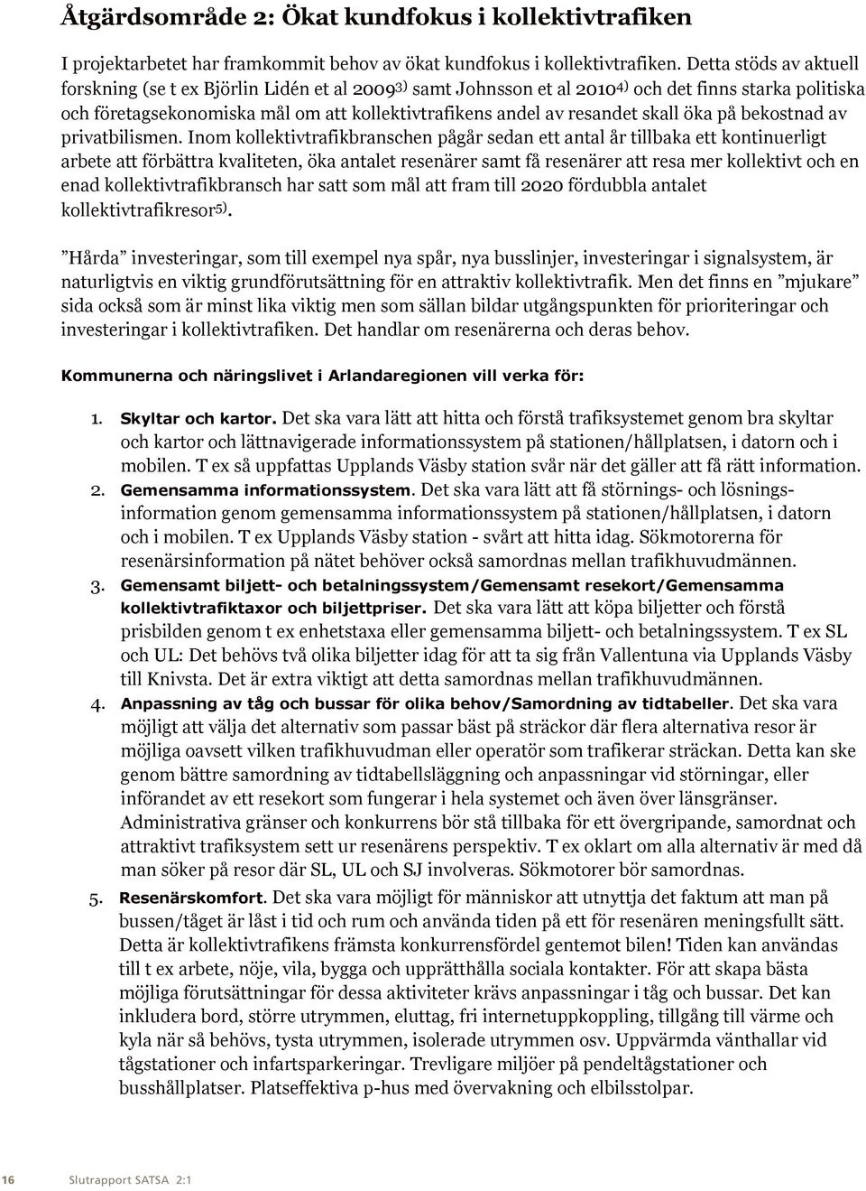 skall öka på bekostnad av privatbilismen.